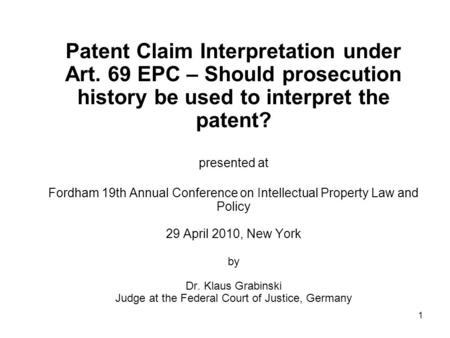 1 Patent Claim Interpretation under Art. 69 EPC – Should prosecution history be used to interpret the patent? presented at Fordham 19th Annual Conference.