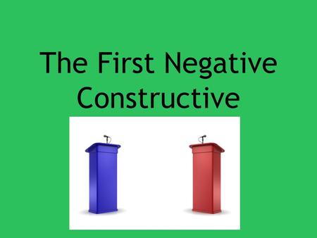 The First Negative Constructive. Steps 1.Introduction 2.Address Definitions 3.Rebut the Aff Contentions 4.Outline Neg Contentions 5.Summation.