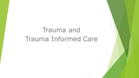 Trauma and Trauma Informed Care. Trauma  What is trauma?  How prevalent is trauma ?  How long does it last?  Why should we be aware of it?