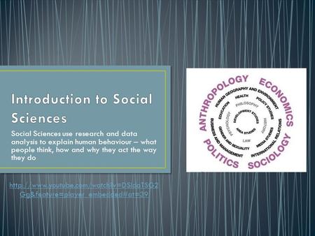 Social Sciences use research and data analysis to explain human behaviour – what people think, how and why they act the way they do