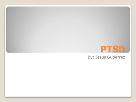 PTSD By: Jesus Gutierrez. What is PTSD Post Traumatic Stress Disorder is classifies as an anxiety disorder caused by witnessing or experiencing a traumatic.