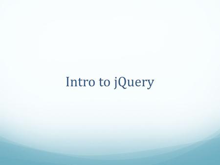 Intro to jQuery. What is jQuery? A JavaScript library Lightweight (about 31KB for the minified version) Simplifies HTML document traversing (DOM), event.