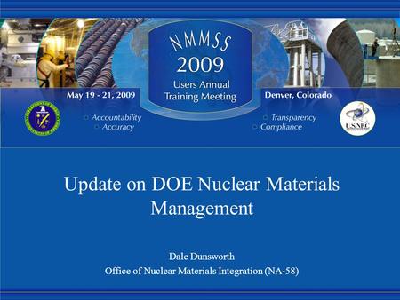 Update on DOE Nuclear Materials Management Dale Dunsworth Office of Nuclear Materials Integration (NA-58)