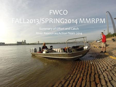 FWCO FALL2013/SPRING2014 MMRPM Summary of Effort and Catch River Resources Action Team 2014.