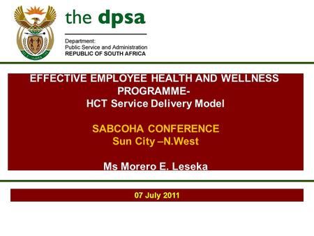 07 July 2011 EFFECTIVE EMPLOYEE HEALTH AND WELLNESS PROGRAMME- HCT Service Delivery Model SABCOHA CONFERENCE Sun City –N.West Ms Morero E. Leseka.