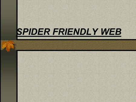 SPIDER FRIENDLY WEB. Meta Tags Make sure your web includes Meta Name: Title Keywords Description. Use HTML example or Meta Tag Generator.