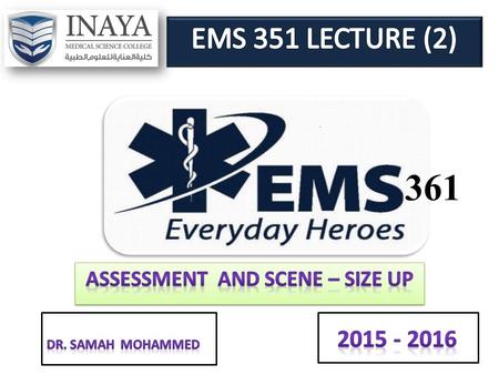 361. OBJECTIVES 1.List component of patient assessment. 2.Explain scene safety. 3.Determine mechanism of injury (MOI ) / nature of illness. 4.List BSI.