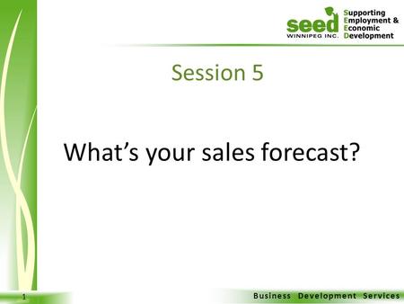 Business Development Services 1 What’s your sales forecast? Session 5.