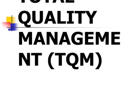 TOTAL QUALITY MANAGEME NT (TQM). Total Quality Management TQM is a philosophy which applies equally to all parts of the organization. TQM can be viewed.