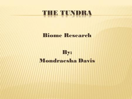 Biome Research By: Mondraesha Davis. Location: South of the North pole and the Arctic Circle. Description: Cold, dry, treeless region. Soil Type: Frozen.