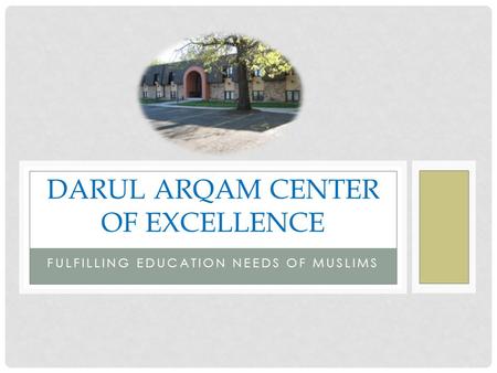 FULFILLING EDUCATION NEEDS OF MUSLIMS DARUL ARQAM CENTER OF EXCELLENCE.