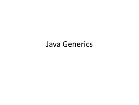 Java Generics. It is nice if we could write a single sort method that could sort array of any type of elements: – Integer array, – String array, Solution: