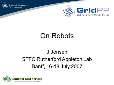 On Robots J Jensen STFC Rutherford Appleton Lab Banff, 16-18 July 2007.