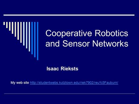 Cooperative Robotics and Sensor Networks Isaac Rieksts My web site