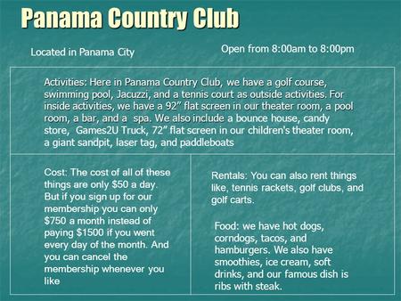 Panama Country Club Activities: Here in Panama Country Club, we have a golf course, swimming pool, Jacuzzi, and a tennis court as outside activities. For.