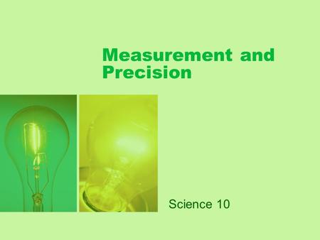 Measurement and Precision Science 10 SI (System International ) Units This system is used for scientific work around the world It is based on the metric.