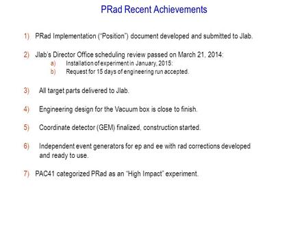 PRad Recent Achievements 1)PRad Implementation (“Position”) document developed and submitted to Jlab. 2)Jlab’s Director Office scheduling review passed.