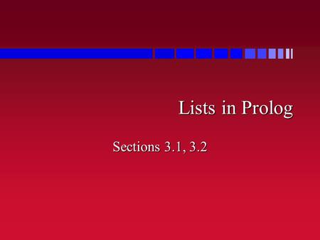 Lists in Prolog Sections 3.1, 3.2. Lists n List = sequence of values –[1, 2, 3, 4, 5] –[bob, brian, cathy, mark, david, loretta] –[birds(4, calling),