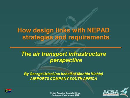 Design Aducation Forum for Africa Conference, Pretoria, June 2004 How design links with NEPAD strategies and requirements The air transport infrastructure.