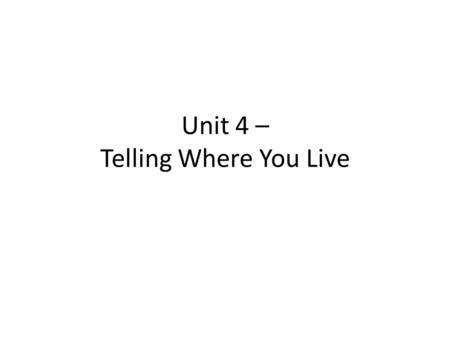 Unit 4 – Telling Where You Live. Partner Practice #1 A: HI! MY NAME ______________. YOU NAME WHAT? B: MY NAME _____________. NICE MEET-YOU. A: YOU DEAF.