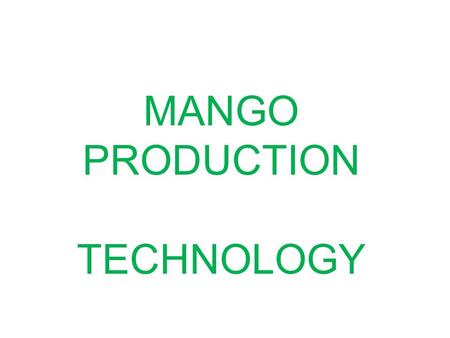 MANGO PRODUCTION TECHNOLOGY. Selection of Site 1. Sunny Place 2.Away from perennial water source 3. Well drained soils.