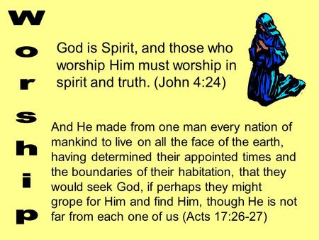 And He made from one man every nation of mankind to live on all the face of the earth, having determined their appointed times and the boundaries of their.