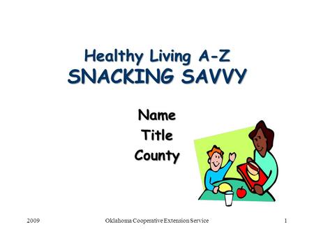 2009Oklahoma Cooperative Extension Service1 Healthy Living A-Z SNACKING SAVVY NameTitleCounty.