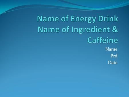 Name of Energy Drink Name of Ingredient & Caffeine