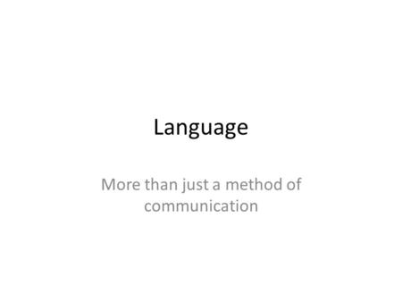 Language More than just a method of communication.