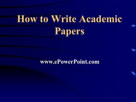 How to Write Academic Papers www.ePowerPoint.com.