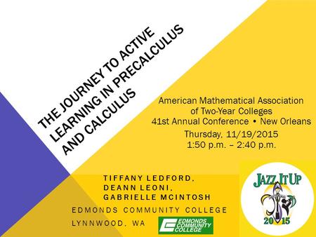 THE JOURNEY TO ACTIVE LEARNING IN PRECALCULUS AND CALCULUS TIFFANY LEDFORD, DEANN LEONI, GABRIELLE MCINTOSH EDMONDS COMMUNITY COLLEGE LYNNWOOD, WA American.