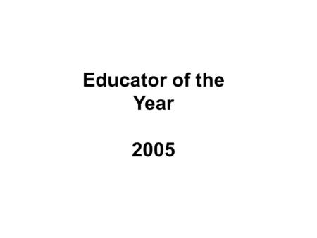 Educator of the Year 2005. Past Award Winners: 2004 David Feinstein 2003 Ephraim McLean 2002 Blake Ives 2001 Bart Longenecker 2000 Paul Gray 1999 John.