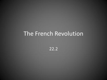 The French Revolution 22.2. Target Explain the spread of the French Revolution. Identify changes in French govt. during the revolution.