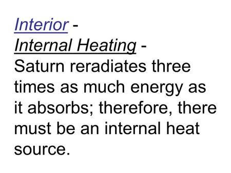 Interior - Internal Heating - Saturn reradiates three times as much energy as it absorbs; therefore, there must be an internal heat source.