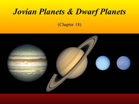 Jovian Planets & Dwarf Planets (Chapter 18). Student Learning Objectives Identify & describe each Jovian planet Compare and contrast the Jovian planets.