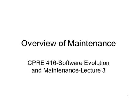 1 Overview of Maintenance CPRE 416-Software Evolution and Maintenance-Lecture 3.