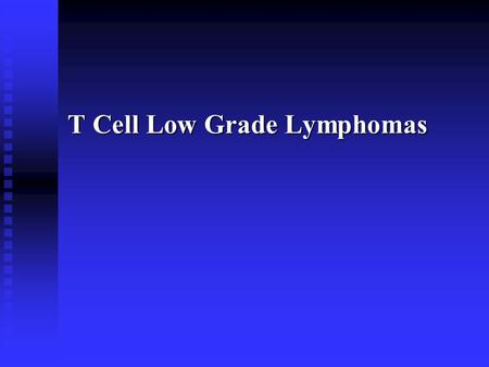 T Cell Low Grade Lymphomas. General Principles General Principles  Usually Primary Skin lymphomas  Typically indolent Course  Conservative management.