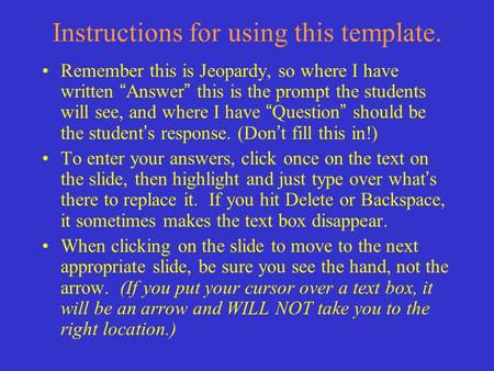 Instructions for using this template. Remember this is Jeopardy, so where I have written “Answer” this is the prompt the students will see, and where.