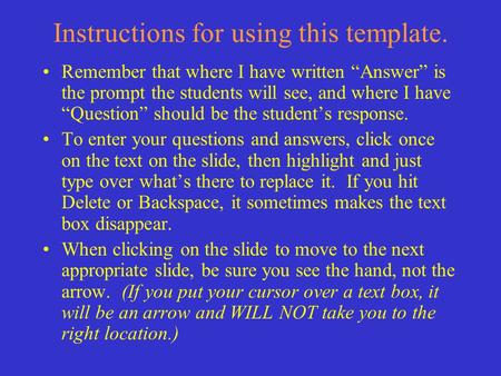 Instructions for using this template. Remember that where I have written “Answer” is the prompt the students will see, and where I have “Question” should.