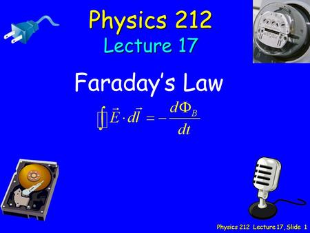 Physics 212 Lecture 17, Slide 1 Physics 212 Lecture 17 Faraday’s Law.