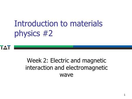 Introduction to materials physics #2 Week 2: Electric and magnetic interaction and electromagnetic wave 1.