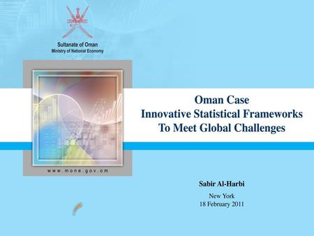 Oman Case Innovative Statistical Frameworks To Meet Global Challenges Sabir Al-Harbi New York 18 February 2011.