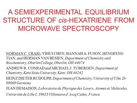 A SEMIEXPERIMENTAL EQUILIBRIUM STRUCTURE OF cis-HEXATRIENE FROM MICROWAVE SPECTROSCOPY NORMAN C. CRAIG, YIHUI CHEN, HANNAH A. FUSON, HENGFENG TIAN, and.