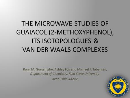 THE MICROWAVE STUDIES OF GUAIACOL (2-METHOXYPHENOL), ITS ISOTOPOLOGUES & VAN DER WAALS COMPLEXES Ranil M. Gurusinghe, Ashley Fox and Michael J. Tubergen,