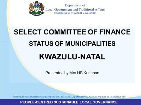 PEOPLE-CENTRED SUSTAINABLE LOCAL GOVERNANCE UMnyango wezoHulumeni baseKhaya neziNdaba zoMdabu | Departement van Plaaslike Regering en Tradisionele Sake.