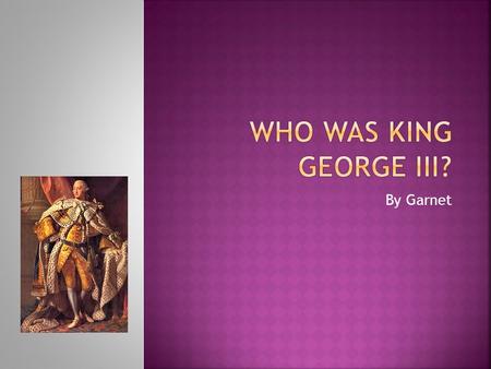 By Garnet  George III was born on June 4, 1738  He got a disease called porphyria which causes abdominal pain, paralysis on the arms and legs, and.