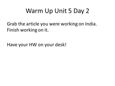 Warm Up Unit 5 Day 2 Grab the article you were working on India. Finish working on it. Have your HW on your desk!