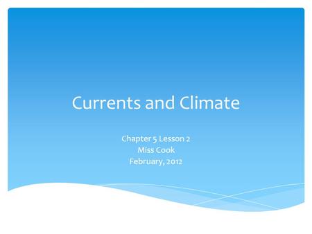 Currents and Climate Chapter 5 Lesson 2 Miss Cook February, 2012.