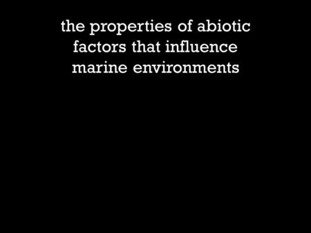 the properties of abiotic factors that influence marine environments