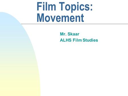 Film Topics: Movement Mr. Skaar ALHS Film Studies.